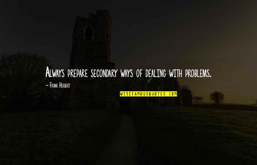 Bejarano Paint Quotes By Frank Herbert: Always prepare secondary ways of dealing with problems. Bejarano Paint Quotes By Frank Herbert: Always prepare secondary ways of dealing with problems.