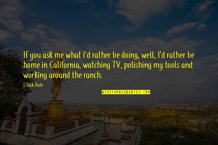 Bejatzrot Quotes By Dick Dale: If you ask me what I'd rather be