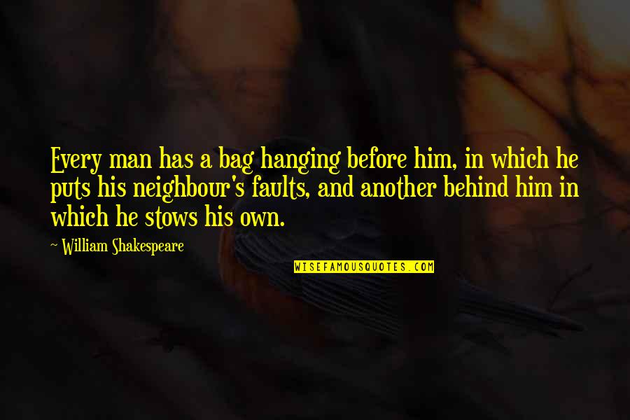 Bejatzrot Quotes By William Shakespeare: Every man has a bag hanging before him, Bejatzrot Quotes By William Shakespeare: Every man has a bag hanging before him,