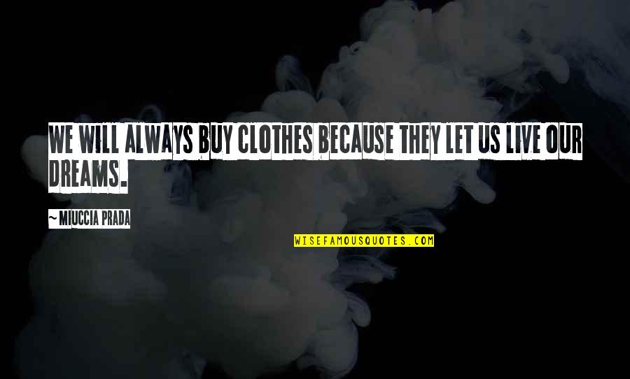 Bejeezus Humor Quotes By Miuccia Prada: We will always buy clothes because they let