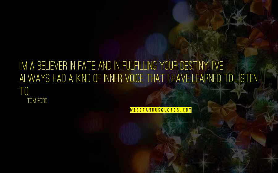 Bejeezus Quotes By Tom Ford: I'm a believer in fate and in fulfilling Bejeezus Quotes By Tom Ford: I'm a believer in fate and in fulfilling