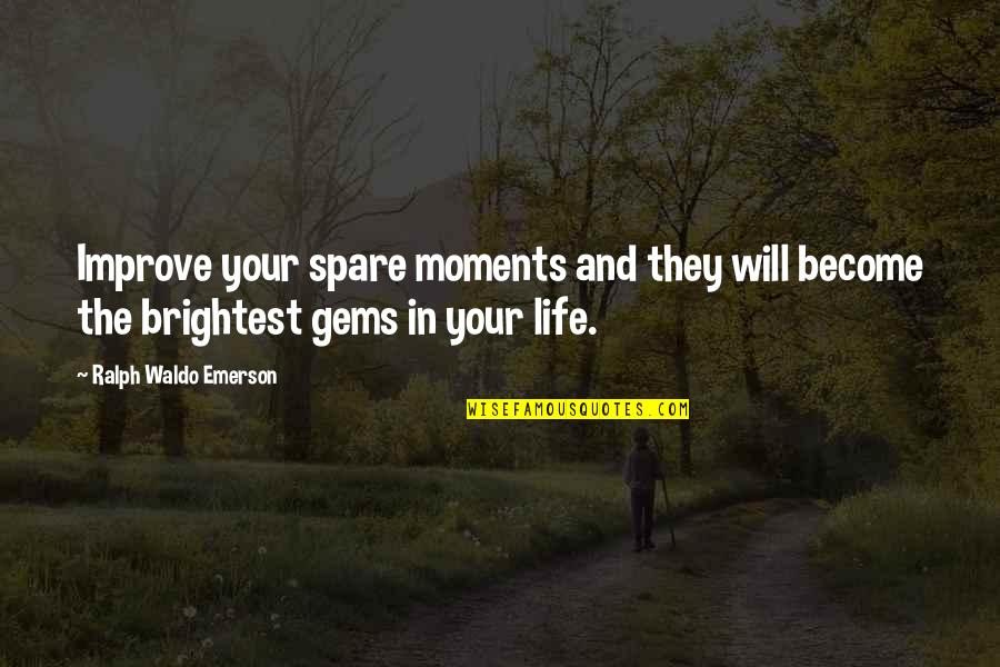 Bejei A Bunda Quotes By Ralph Waldo Emerson: Improve your spare moments and they will become