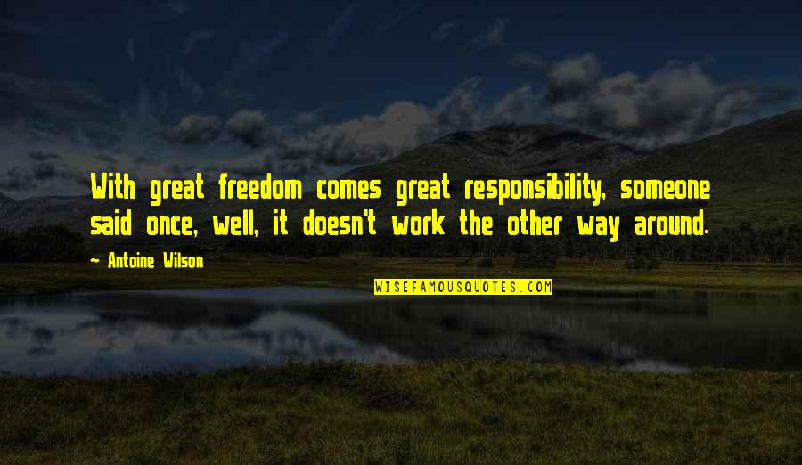 Bejelent S K Teles Tev Kenys Gek Quotes By Antoine Wilson: With great freedom comes great responsibility, someone said