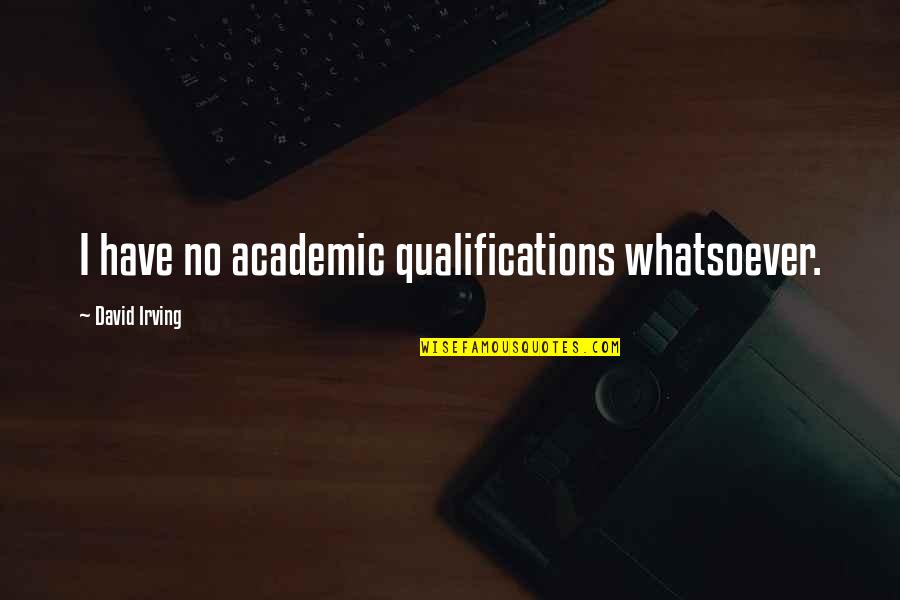 Bejelent Si K Telezetts G Quotes By David Irving: I have no academic qualifications whatsoever. Bejelent Si K Telezetts G Quotes By David Irving: I have no academic qualifications whatsoever.