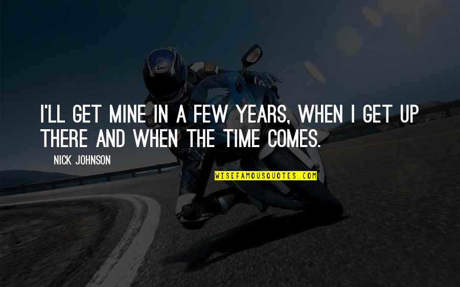 Bejelent Si K Telezetts G Quotes By Nick Johnson: I'll get mine in a few years, when