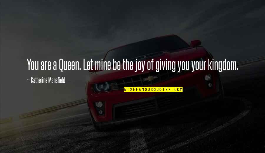Bejesus Origin Quotes By Katherine Mansfield: You are a Queen. Let mine be the