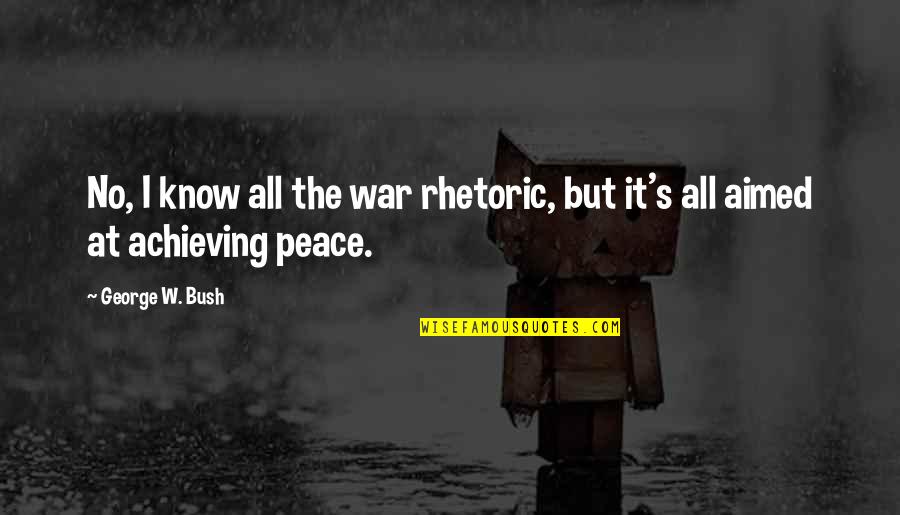 Bejesus Out Of Me Quotes By George W. Bush: No, I know all the war rhetoric, but