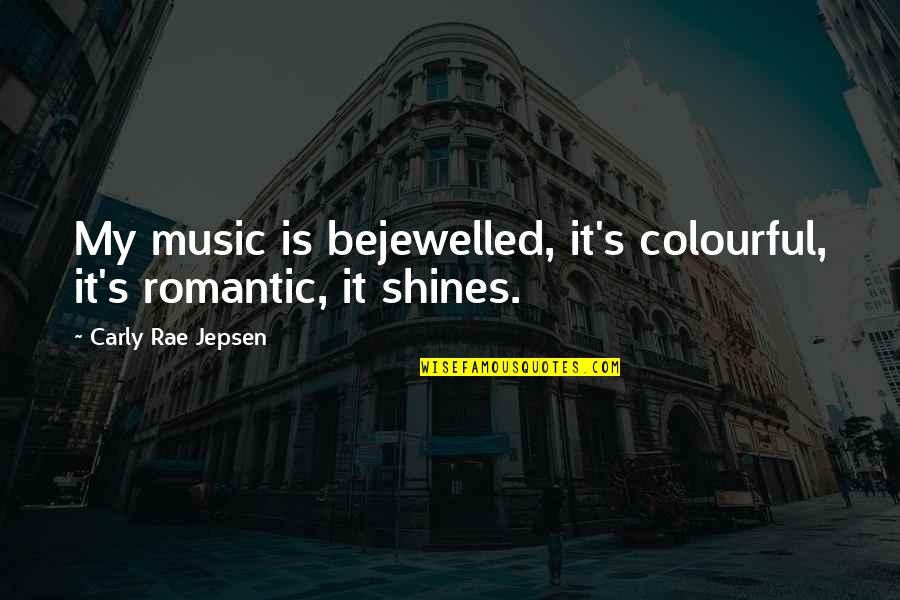 Bejewelled Quotes By Carly Rae Jepsen: My music is bejewelled, it's colourful, it's romantic,