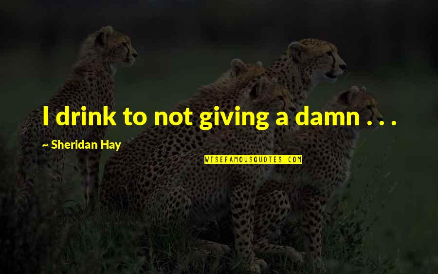 Bejewelled Quotes By Sheridan Hay: I drink to not giving a damn .