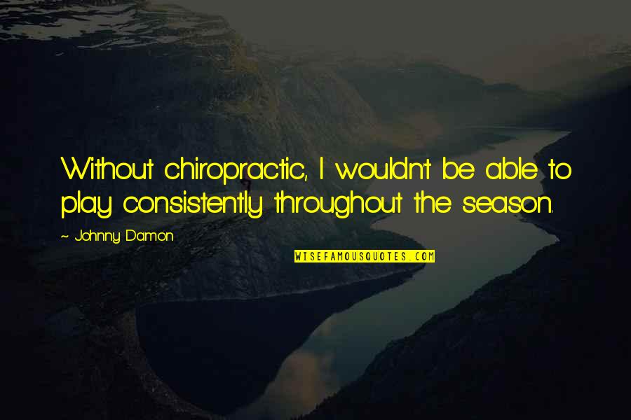 Bejjanki Delaware Quotes By Johnny Damon: Without chiropractic, I wouldn't be able to play