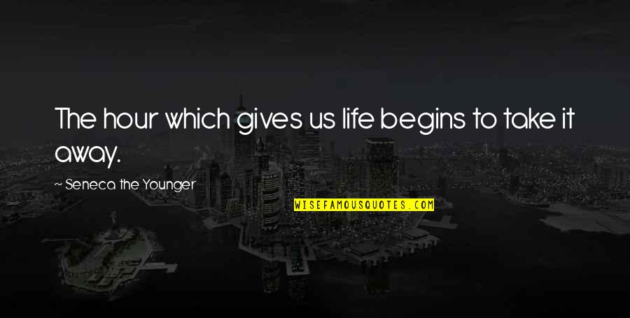 Bejjanki Pincode Quotes By Seneca The Younger: The hour which gives us life begins to