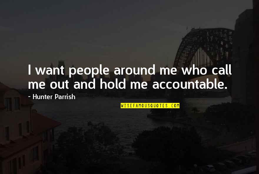 Bejo Zaden Quotes By Hunter Parrish: I want people around me who call me