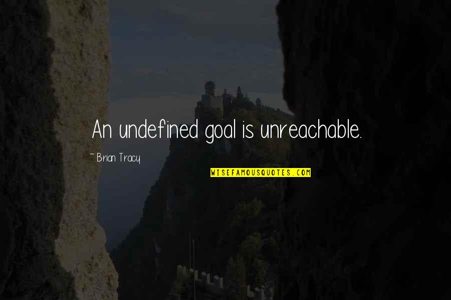 Bekaa Quotes By Brian Tracy: An undefined goal is unreachable.