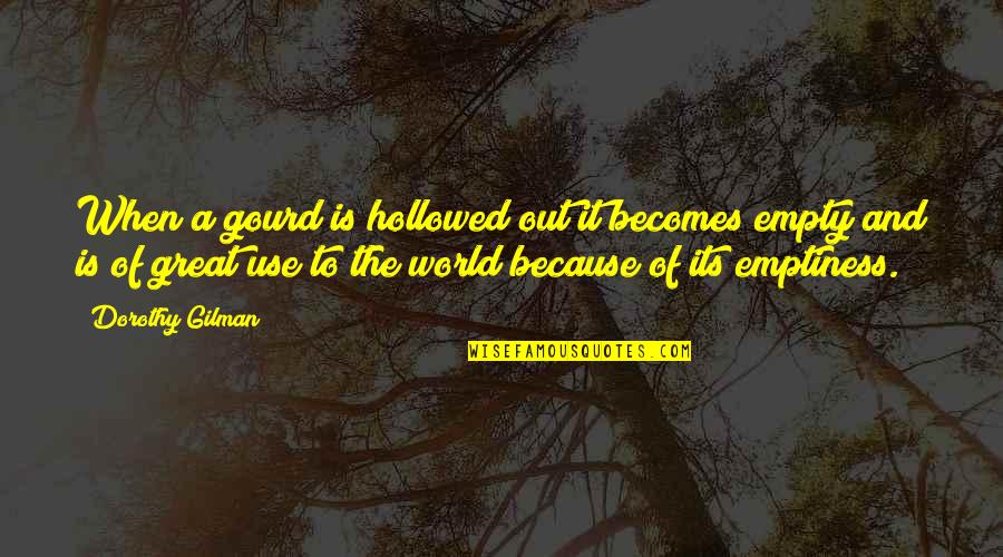 Bekaar Quotes By Dorothy Gilman: When a gourd is hollowed out it becomes Bekaar Quotes By Dorothy Gilman: When a gourd is hollowed out it becomes