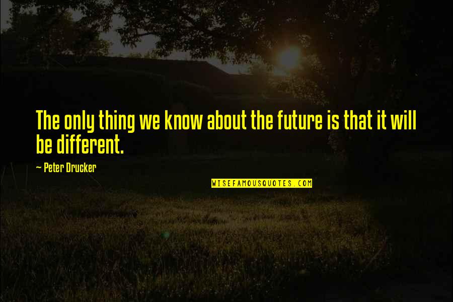 Bekaar Quotes By Peter Drucker: The only thing we know about the future