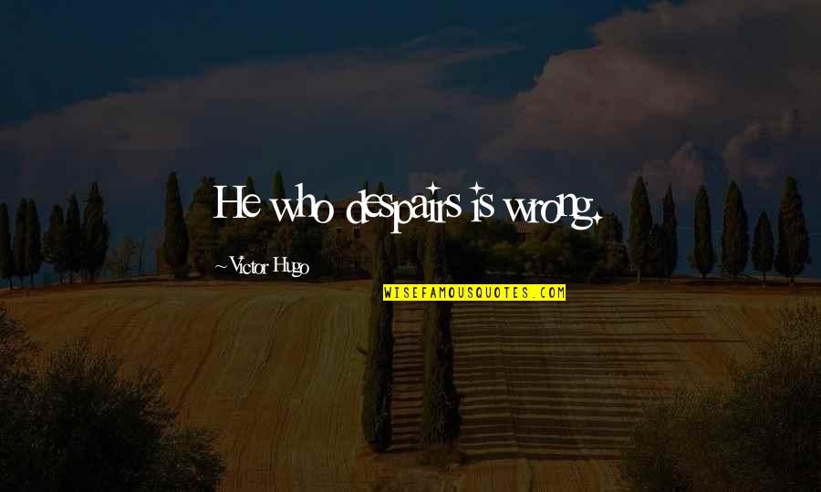 Bekaar Quotes By Victor Hugo: He who despairs is wrong. Bekaar Quotes By Victor Hugo: He who despairs is wrong.