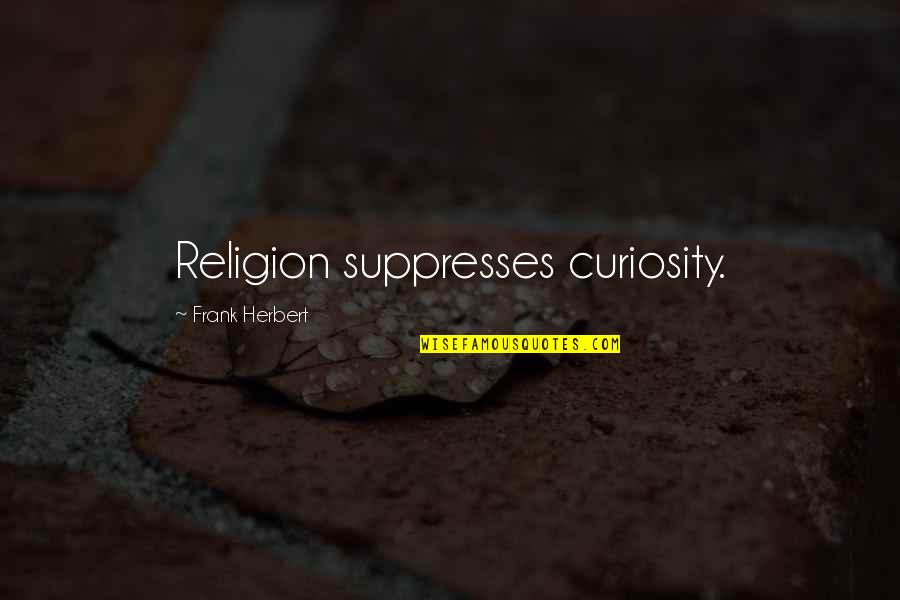 Bekaertdeslee Quotes By Frank Herbert: Religion suppresses curiosity.