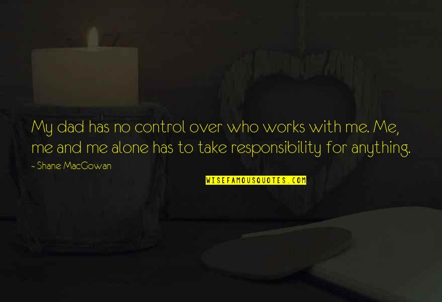 Bekannte Leute Quotes By Shane MacGowan: My dad has no control over who works Bekannte Leute Quotes By Shane MacGowan: My dad has no control over who works