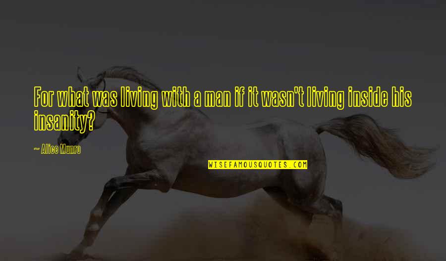 Bekanntschaften Ab Quotes By Alice Munro: For what was living with a man if