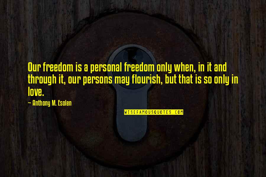 Bekanntschaften Ab Quotes By Anthony M. Esolen: Our freedom is a personal freedom only when, Bekanntschaften Ab Quotes By Anthony M. Esolen: Our freedom is a personal freedom only when,