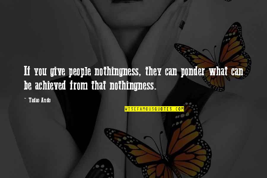 Bekanntschaften Ab Quotes By Tadao Ando: If you give people nothingness, they can ponder Bekanntschaften Ab Quotes By Tadao Ando: If you give people nothingness, they can ponder