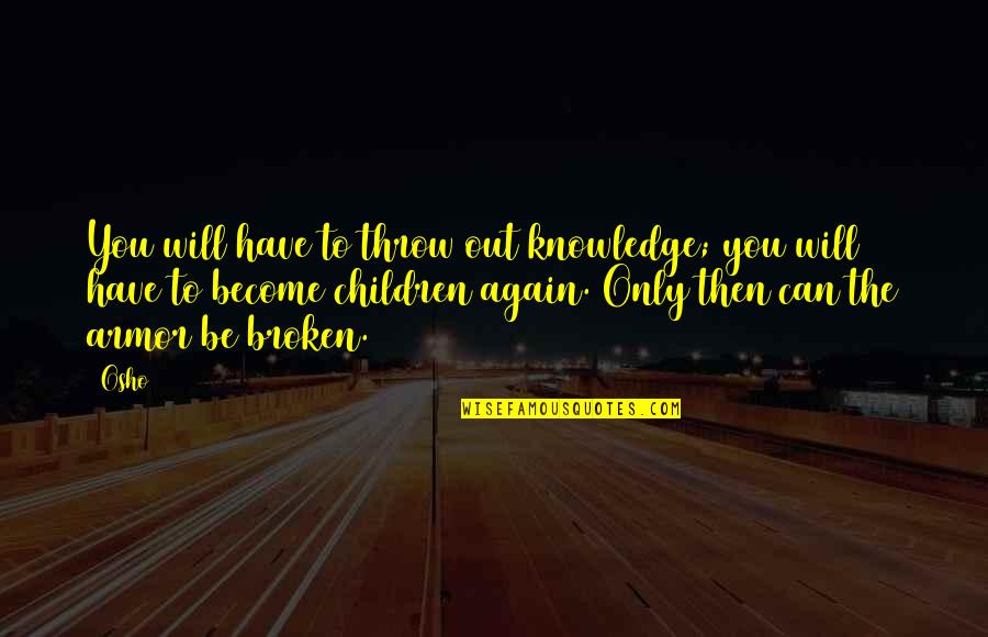 Bekanntschaften S Ddeutsche Quotes By Osho: You will have to throw out knowledge; you Bekanntschaften S Ddeutsche Quotes By Osho: You will have to throw out knowledge; you