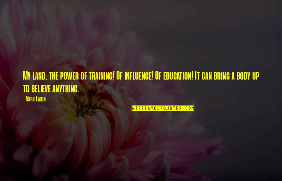 Bekar Bongo Quotes By Mark Twain: My land, the power of training! Of influence! Bekar Bongo Quotes By Mark Twain: My land, the power of training! Of influence!