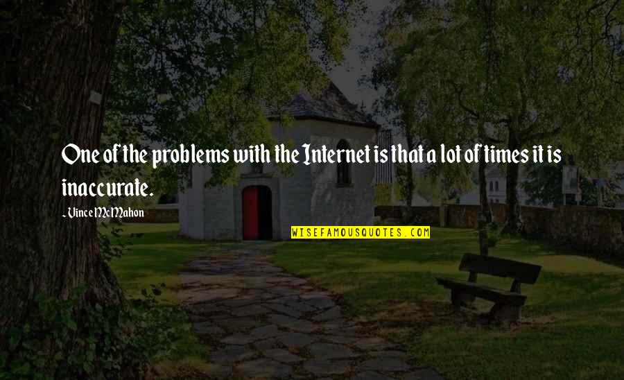 Bekele Tamrat Quotes By Vince McMahon: One of the problems with the Internet is