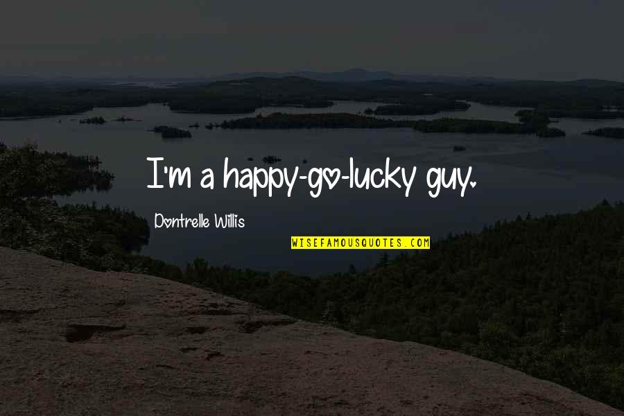 Bekemeyer Farm Quotes By Dontrelle Willis: I'm a happy-go-lucky guy. Bekemeyer Farm Quotes By Dontrelle Willis: I'm a happy-go-lucky guy.