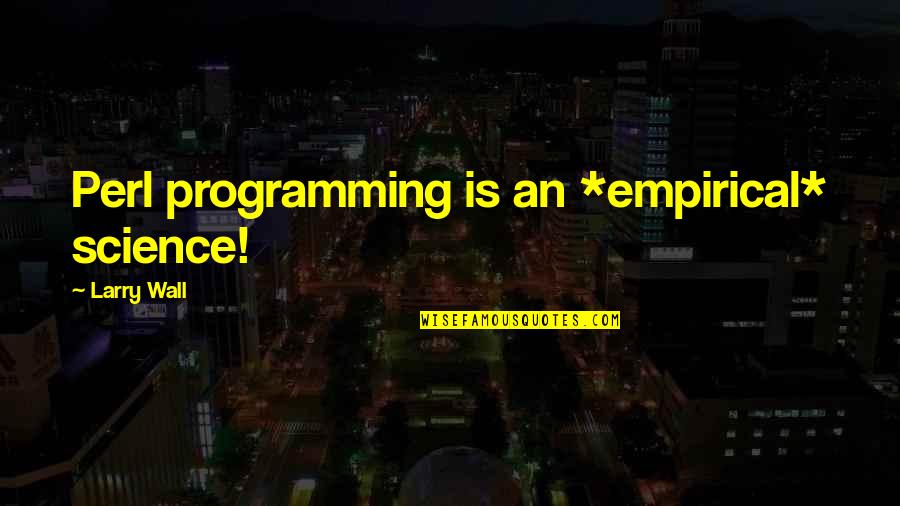 Bekende Mensen Quotes By Larry Wall: Perl programming is an *empirical* science!