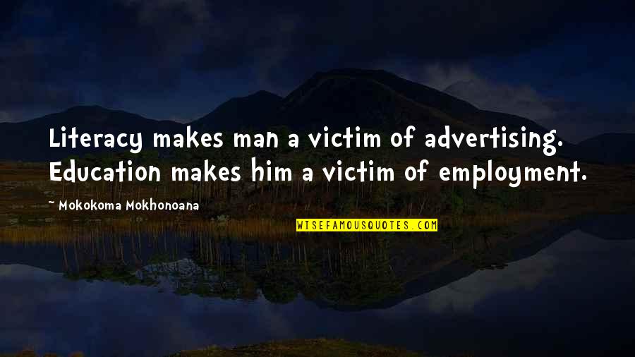 Bekende Toekomst Quotes By Mokokoma Mokhonoana: Literacy makes man a victim of advertising. Education