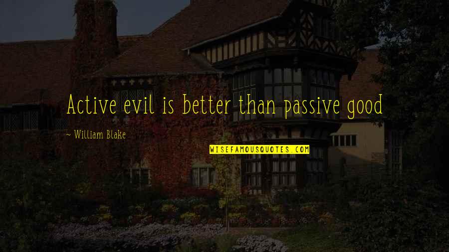 Bekerja Quotes By William Blake: Active evil is better than passive good