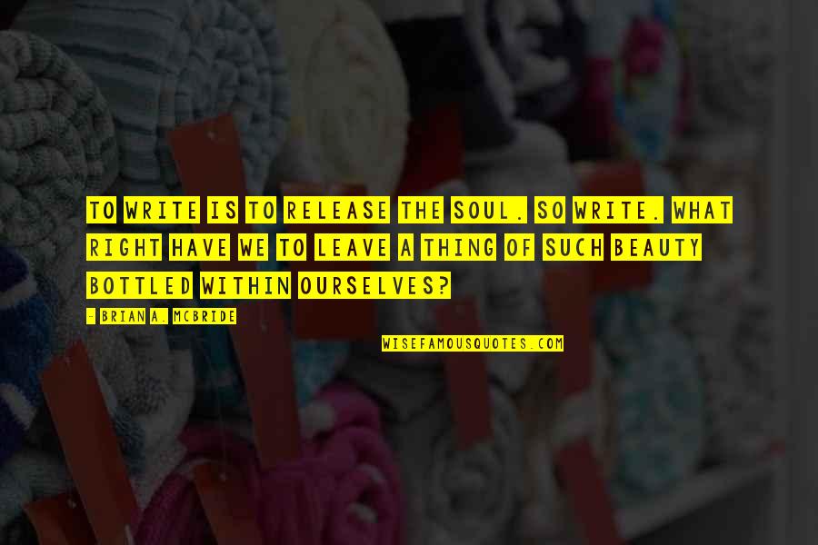 Bekins Moving Quote Quotes By Brian A. McBride: To write is to release the soul. So Bekins Moving Quote Quotes By Brian A. McBride: To write is to release the soul. So