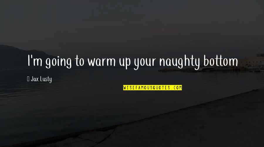 Bekins Moving Quote Quotes By Jax Lusty: I'm going to warm up your naughty bottom Bekins Moving Quote Quotes By Jax Lusty: I'm going to warm up your naughty bottom
