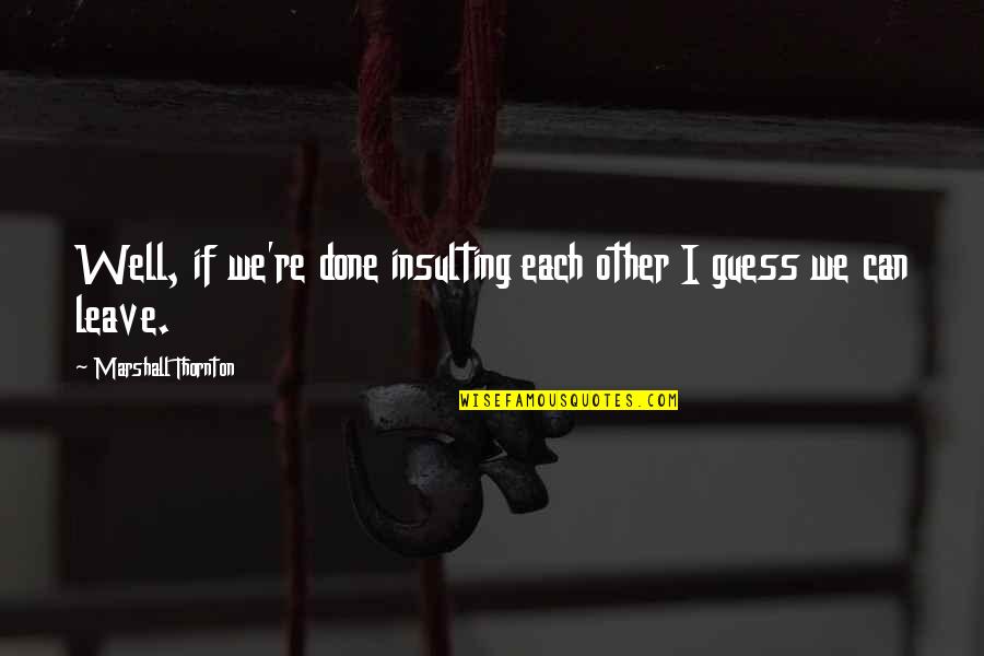 Bekins Quotes By Marshall Thornton: Well, if we're done insulting each other I Bekins Quotes By Marshall Thornton: Well, if we're done insulting each other I