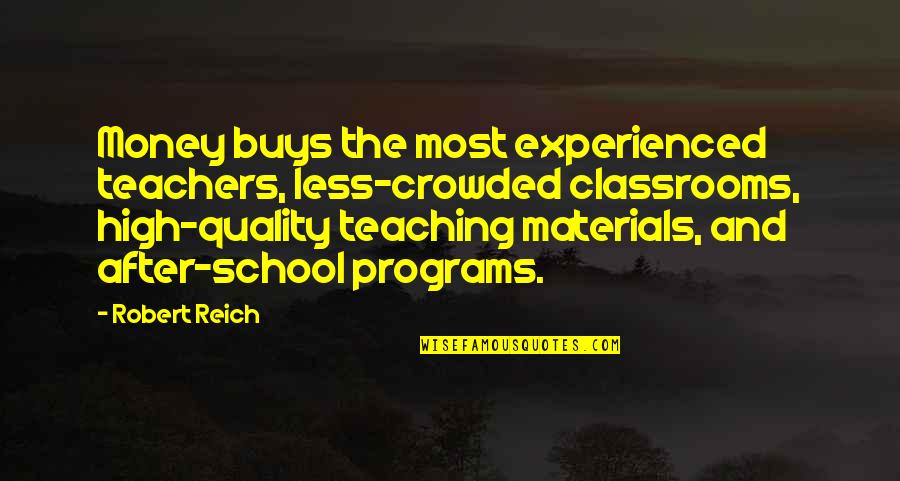 Bekir Cinar Quotes By Robert Reich: Money buys the most experienced teachers, less-crowded classrooms,