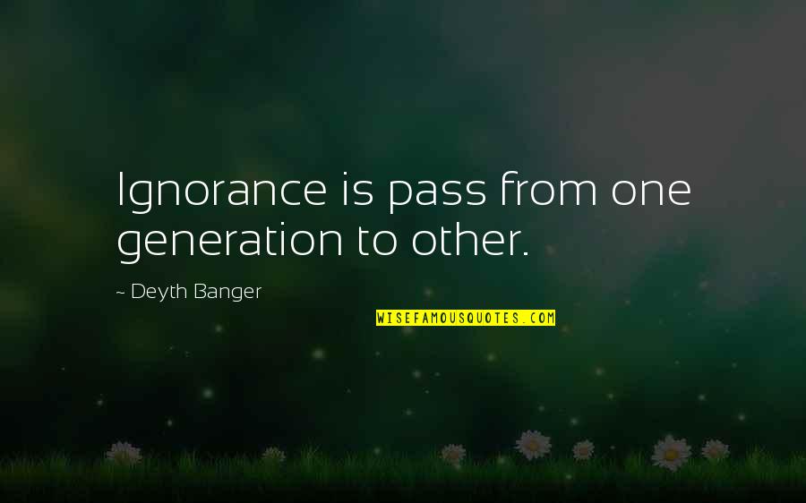 Bekir Salim Quotes By Deyth Banger: Ignorance is pass from one generation to other.