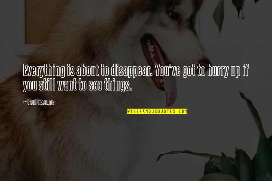 Bekkah Henderson Quotes By Paul Cezanne: Everything is about to disappear. You've got to Bekkah Henderson Quotes By Paul Cezanne: Everything is about to disappear. You've got to