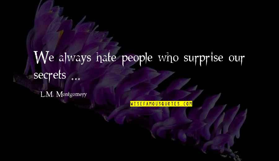 Bekkah Roggy Quotes By L.M. Montgomery: We always hate people who surprise our secrets Bekkah Roggy Quotes By L.M. Montgomery: We always hate people who surprise our secrets