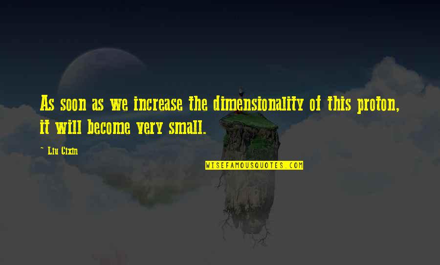 Bekkah Roggy Quotes By Liu Cixin: As soon as we increase the dimensionality of