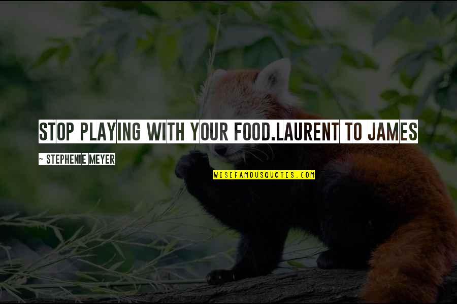Bekkari Quotes By Stephenie Meyer: Stop playing with your food.Laurent to James Bekkari Quotes By Stephenie Meyer: Stop playing with your food.Laurent to James