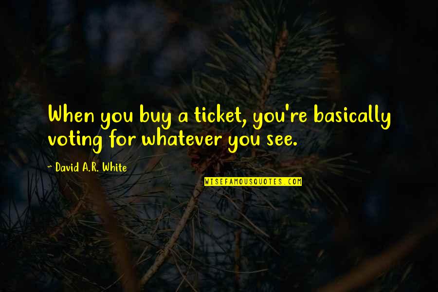 Bekker Auctions Quotes By David A.R. White: When you buy a ticket, you're basically voting