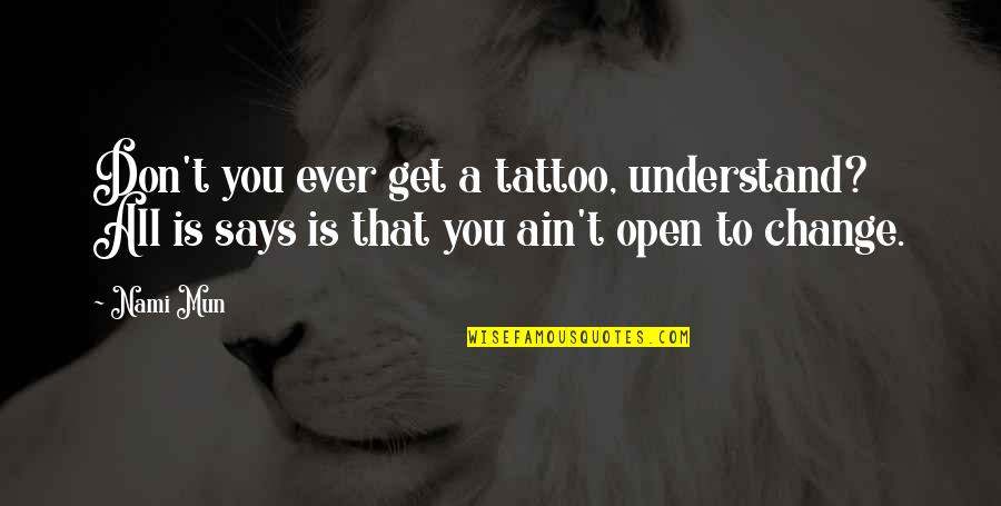 Bekker Auctions Quotes By Nami Mun: Don't you ever get a tattoo, understand? All