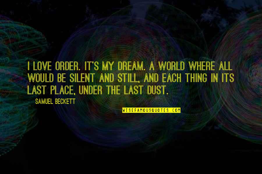 Bekker Auctions Quotes By Samuel Beckett: I love order. It's my dream. A world