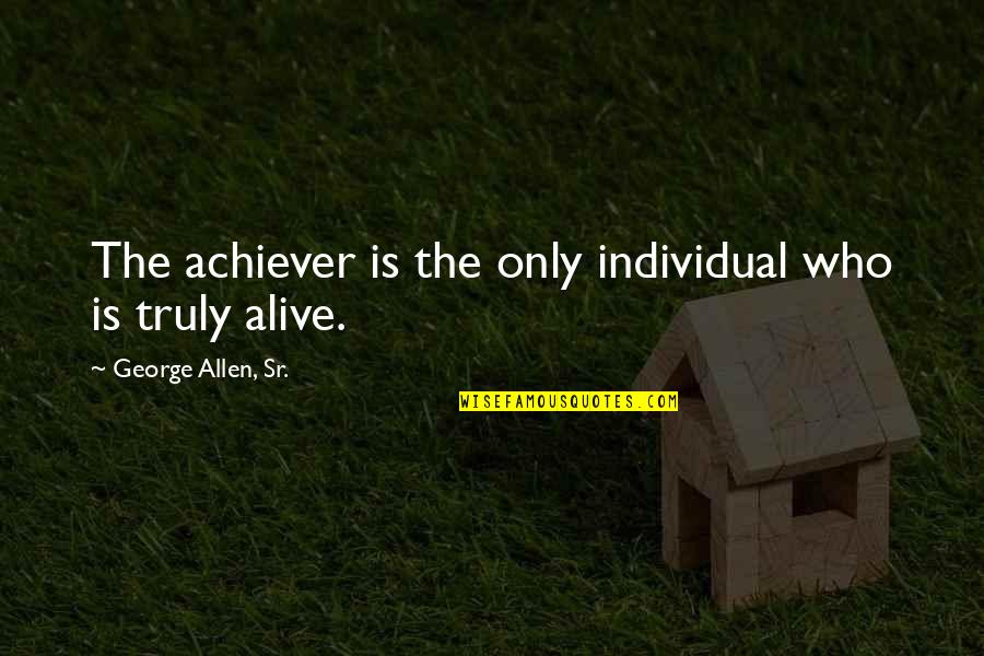 Bekker Numbers Quotes By George Allen, Sr.: The achiever is the only individual who is Bekker Numbers Quotes By George Allen, Sr.: The achiever is the only individual who is