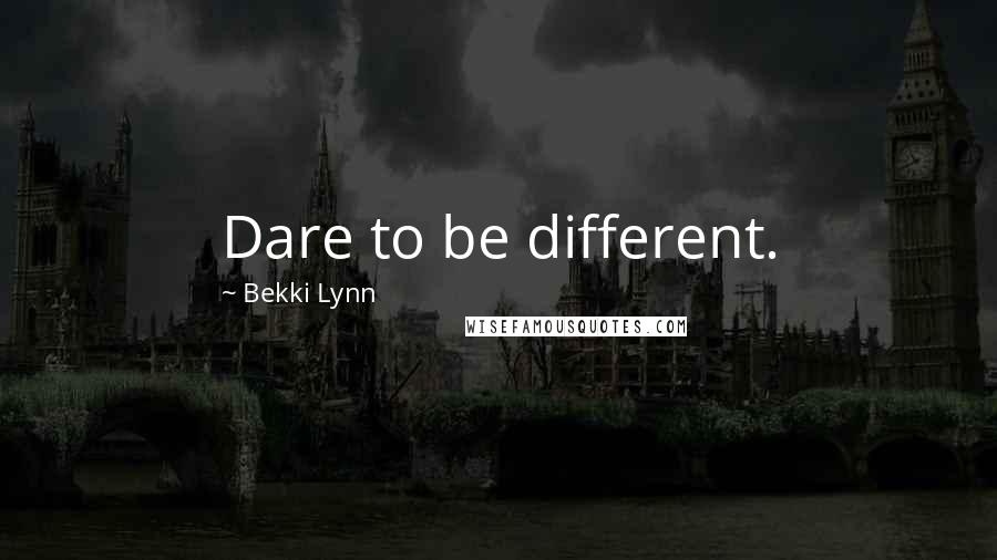 Bekki Lynn quotes: Dare to be different.