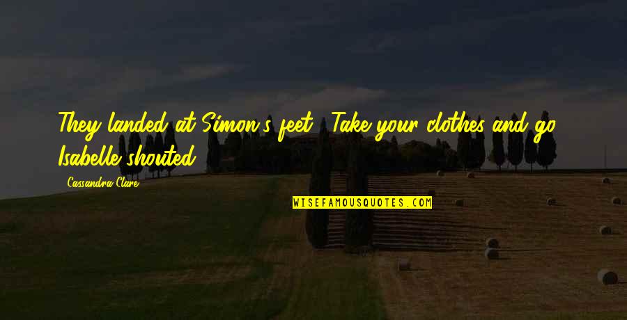 Bekkouche Ben Quotes By Cassandra Clare: They landed at Simon's feet. "Take your clothes