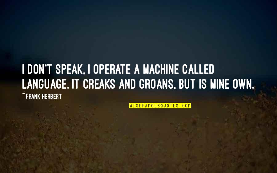 Bekleding Quotes By Frank Herbert: I don't speak, I operate a machine called Bekleding Quotes By Frank Herbert: I don't speak, I operate a machine called