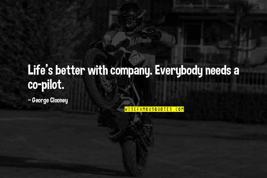 Bekleding Quotes By George Clooney: Life's better with company. Everybody needs a co-pilot. Bekleding Quotes By George Clooney: Life's better with company. Everybody needs a co-pilot.