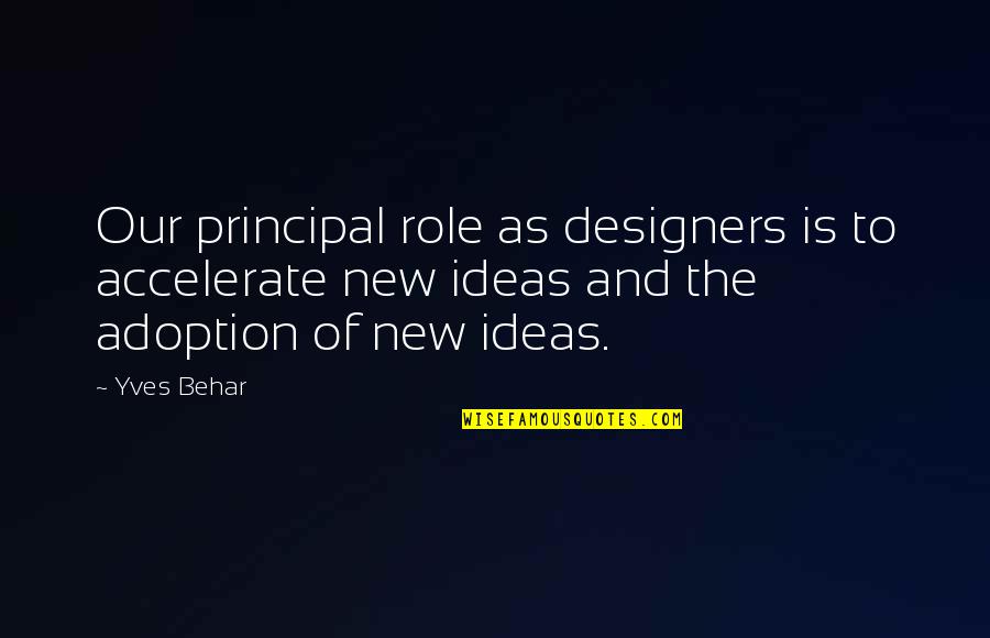 Bekleding Quotes By Yves Behar: Our principal role as designers is to accelerate Bekleding Quotes By Yves Behar: Our principal role as designers is to accelerate